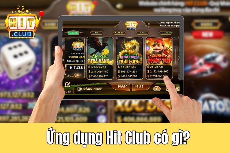 Tại sao nên sử dụng Hit Club app để chơi game đổi thưởng?